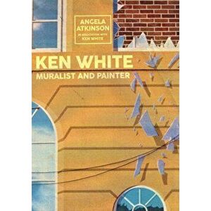 Ken White: Muralist and Painter, Paperback - Angela Atkinson imagine