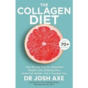 Collagen Diet. A 28-Day Plan for Sustained Weight Loss, Glowing Skin, Great Gut Health and a Younger You, Paperback - Dr Josh Axe imagine