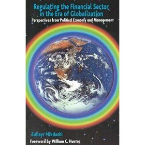 Regulating the Financial Sector in the Era of Globalization. Perspectives from Political Economy and Management, Paperback - Z. Mikdashi imagine