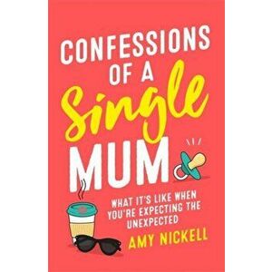 Confessions of a Single Mum. What It's Like When You're Expecting The Unexpected, Paperback - Amy Nickell imagine