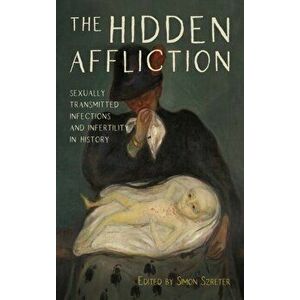 Hidden Affliction - Sexually Transmitted Infections and Infertility in History, Hardback - Simon Szreter imagine