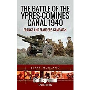 Battle of the Ypres-Comines Canal 1940. France and Flanders Campaign, Paperback - Jerry Murland imagine