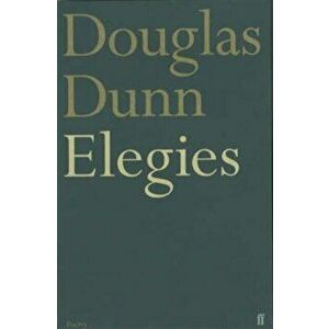Elegies, Paperback - Douglas Dunn imagine