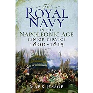 Royal Navy in the Napoleonic Age. Senior Service, 1800-1815, Hardback - Mark Jessop imagine