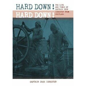 HARD DOWN! HARD DOWN!. The Life and Times of Captain John Isbester from Shetland, Paperback - Captain Jack Isbester imagine