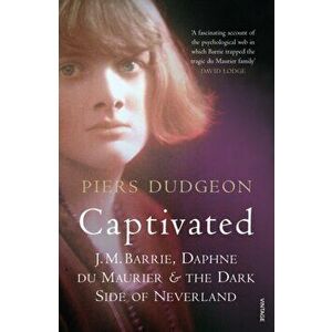 Captivated. J. M. Barrie, Daphne Du Maurier and the Dark Side of Neverland, Paperback - Piers Dudgeon imagine