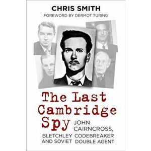 Last Cambridge Spy. John Cairncross, Bletchley Codebreaker and Soviet Double Agent, Hardback - Chris Smith imagine