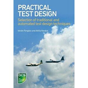 Practical Test Design. Selection of traditional and automated test design techniques, Paperback - Attila Kovacs imagine