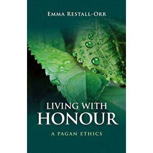 Living with Honour. A Pagan Ethics, Paperback - Emma Restall Orr imagine