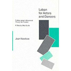 Laban for Actors and Dancers. Putting Laban's Movement Theory into Practice - A Step-by-Step Guide, Paperback - Jean Newlove imagine