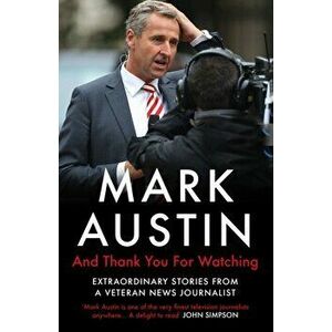 And Thank You For Watching. Extraordinary Stories from a Veteran News Journalist, Paperback - Mark Austin imagine