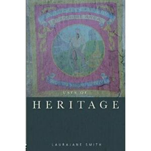 Uses of Heritage, Paperback - Laurajane Smith imagine