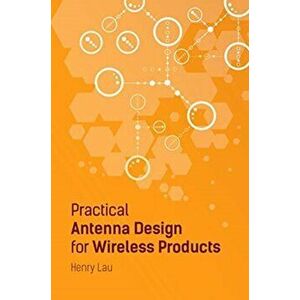 Practical Antenna Design for Wireless Products, Hardback - Henry Lau imagine