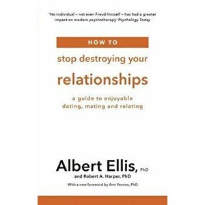 How to Stop Destroying Your Relationships. A Guide to Enjoyable Dating, Mating and Relating, Paperback - Robert A. Harper imagine