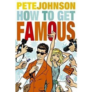 How to Get Famous, Paperback - Pete Johnson imagine