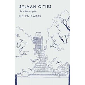 Sylvan Cities. An Urban Tree Guide, Hardback - Helen Babbs imagine
