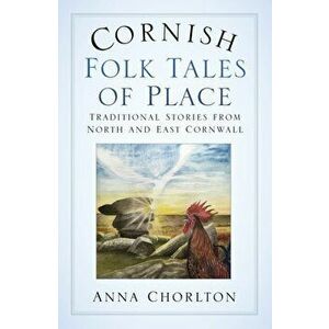 Cornish Folk Tales of Place. Traditional Stories from North and East Cornwall, Paperback - Anna Chorlton imagine