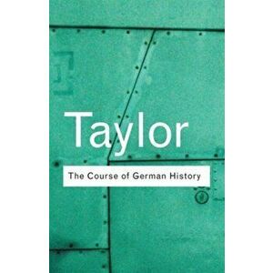 Course of German History. A Survey of the Development of German History since 1815, Paperback - A. J. P. Taylor imagine