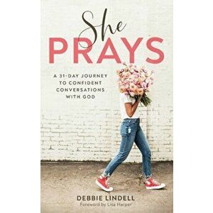 She Prays. A 31-Day Journey to Confident Conversations with God, Paperback - Debbie Lindell imagine