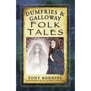 Dumfries & Galloway Folk Tales, Paperback - Tony Bonning imagine