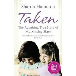 Taken. The Agonising True Story of My Missing Sister, Paperback - Sharon Hamilton imagine