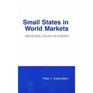 Small States in World Markets. Industrial Policy in Europe, Paperback - Peter J. Katzenstein imagine