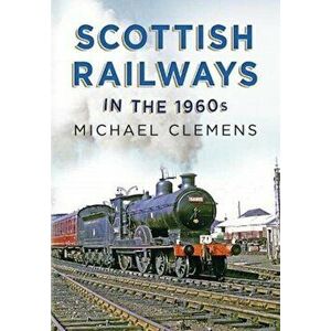 Scottish Railways in the 1960s, Hardback - Michael Clemens imagine