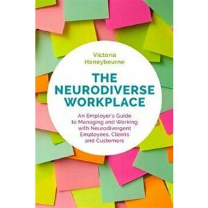Neurodiverse Workplace. An Employer's Guide to Managing and Working with Neurodivergent Employees, Clients and Customers, Paperback - Victoria Honeybo imagine