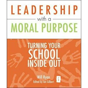 Leadership with a Moral Purpose. Turning Your School Inside Out, Paperback - Will Ryan imagine