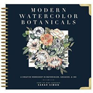 Modern Watercolor Botanicals. A Creative Workshop in Watercolor, Gouache, & Ink, Hardback - Sarah Simon imagine