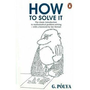 How to Solve it. A New Aspect of Mathematical Method, Paperback - George Polya imagine