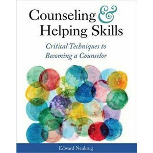 Counseling and Helping Skills. Critical Techniques to Becoming a Counselor, Paperback - Edward Neukrug imagine