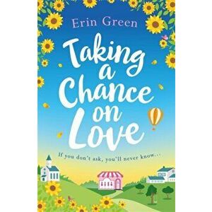 Taking a Chance on Love. Feel-good, romantic and uplifting - a book sure to warm your heart!, Paperback - Erin Green imagine