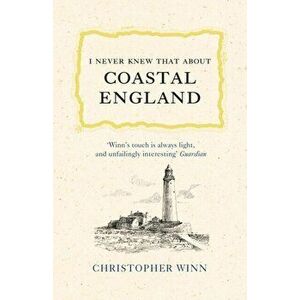 I Never Knew That About Coastal England, Hardback - Christopher Winn imagine