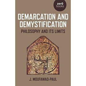 Demarcation and Demystification. Philosophy and its limits, Paperback - J. Moufawad-Paul imagine