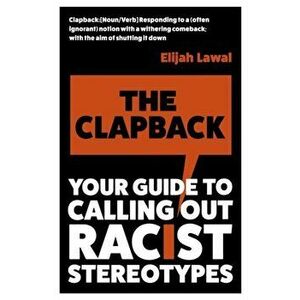 Clapback. Your Guide to Calling out Racist Stereotypes, Paperback - Elijah Lawal imagine