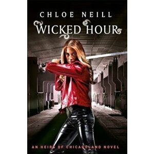 Wicked Hour. An Heirs of Chicagoland Novel, Paperback - Chloe Neill imagine