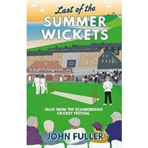 Last Of The Summer Wickets. Tales from the Scarborough Cricket Festival, Paperback - John Fuller imagine