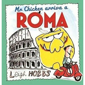 Mr Chicken arriva a Roma, Paperback - Leigh Hobbs imagine
