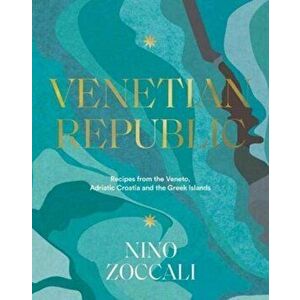 Venetian Republic. Recipes and stories from the shores of the Adriatic, the Dalmatian Coast and the Greek islands, Hardback - Nino Zoccali imagine