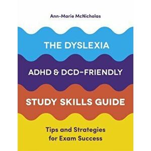 Dyslexia, ADHD, and DCD-Friendly Study Skills Guide. Tips and Strategies for Exam Success, Paperback - Ann-Marie McNicholas imagine