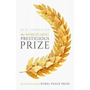 World's Most Prestigious Prize. The Inside Story of the Nobel Peace Prize, Hardback - Geir Lundestad imagine