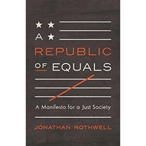 Republic of Equals. A Manifesto for a Just Society, Hardback - Jonathan Rothwell imagine