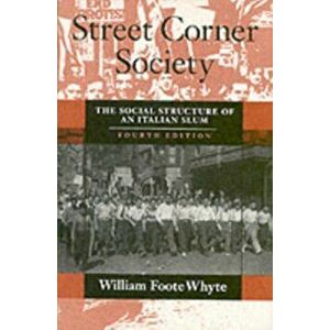 Street Corner Society. Social Structure of an Italian Slum, Paperback - William Foote Whyte imagine