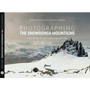 Photographing The Snowdonia Mountains. A photo-location and hill walking guidebook, Paperback - Nick Livesey imagine