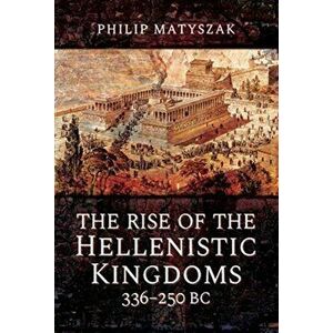 Rise of the Hellenistic Kingdoms 336-250 BC, Hardback - Philip Matyszak imagine