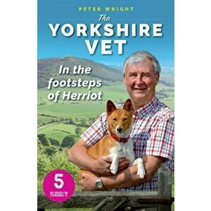 Yorkshire Vet. In the Footsteps of Herriot, Paperback - Peter Wright imagine