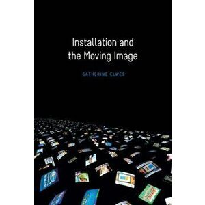 Installation and the Moving Image, Paperback - Catherine Elwes imagine