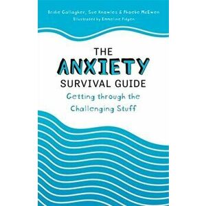 Anxiety Survival Guide. Getting through the Challenging Stuff, Paperback - Bridie Gallagher imagine