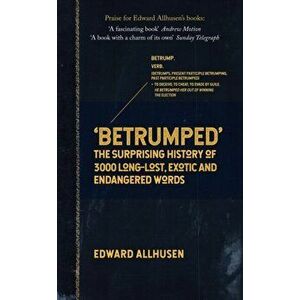 Betrumped. The Surprising History of 3000 Long-Lost, Exotic and Endangered Words, Paperback - Edward Allhusen imagine